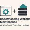 Understanding Website Maintenance: Why It’s More Than Just Hosting