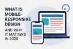 What is Mobile-Responsive Design and Why It Matters in 2025