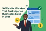 10 Website Mistakes That Cost Nigerian Businesses Sales in 2025