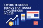 5 Website Design Trends That Boost Conversions in 2025