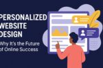 Personalized Website Design: Why It’s the Future of Online Success